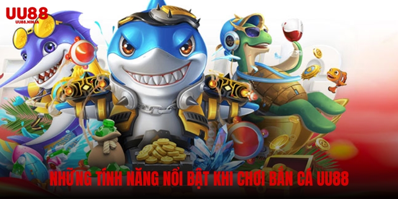 Những tính năng nổi bật khi chơi bắn cá UU88