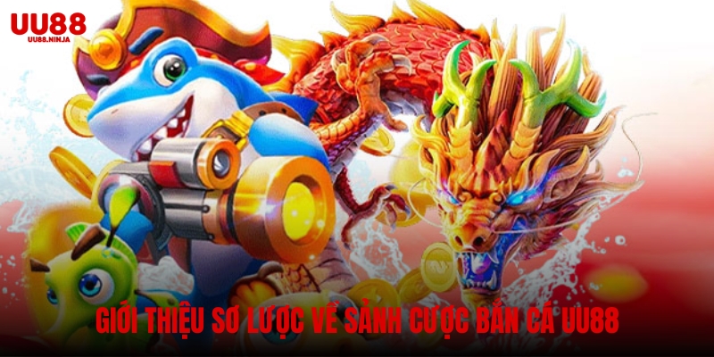 Giới thiệu sơ lược về sảnh cược bắn cá UU88