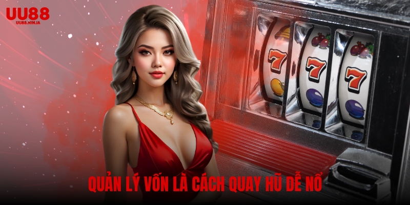 Một trong những bí quyết quan trọng khi học cách quay hũ dễ nổ là quản lý vốn