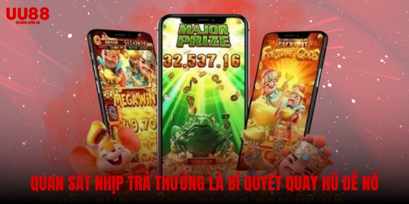 Quan sát nhịp trả thưởng là bí quyết khi muốn học cách quay hũ dễ nổ