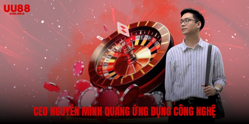Ceo nguyễn minh quang ứng dụng công nghệ cho UU88