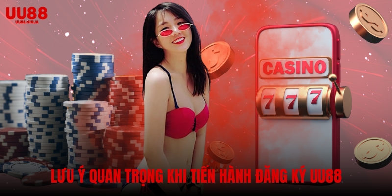 Lưu ý quan trọng khi tiến hành đăng ký UU88