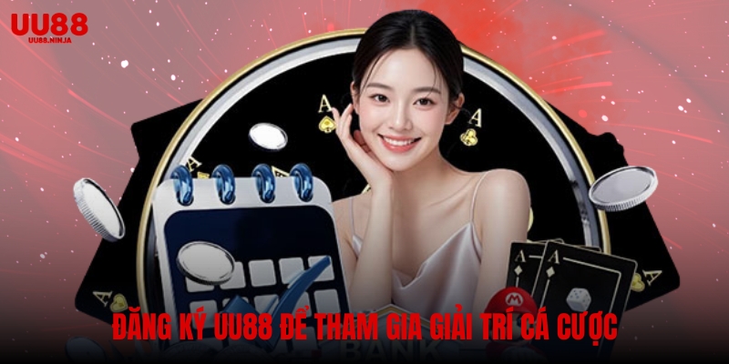 Đăng ký UU88 để tham gia giải trí cá cược