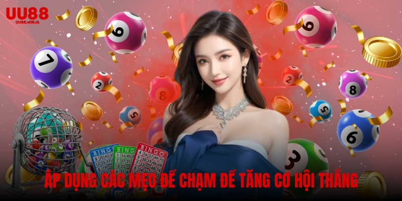 Áp dụng các mẹo đề chạm đề tăng cơ hội thắng