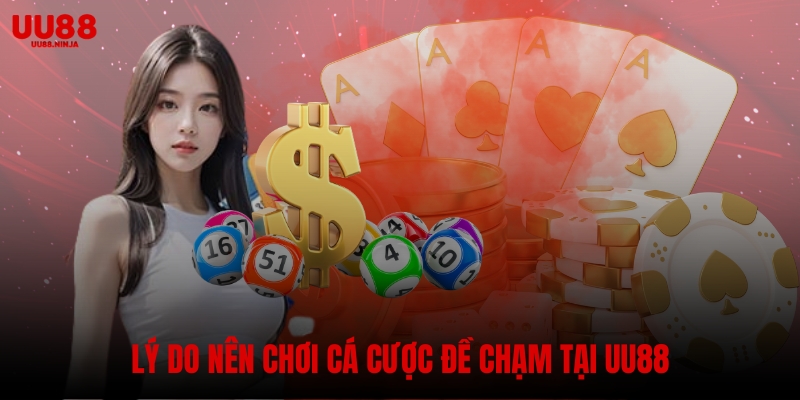 Lý do nên chơi cá cược đề chạm tại UU88