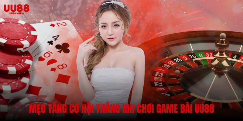 Mẹo tăng cơ hội thắng khi chơi game bài UU88