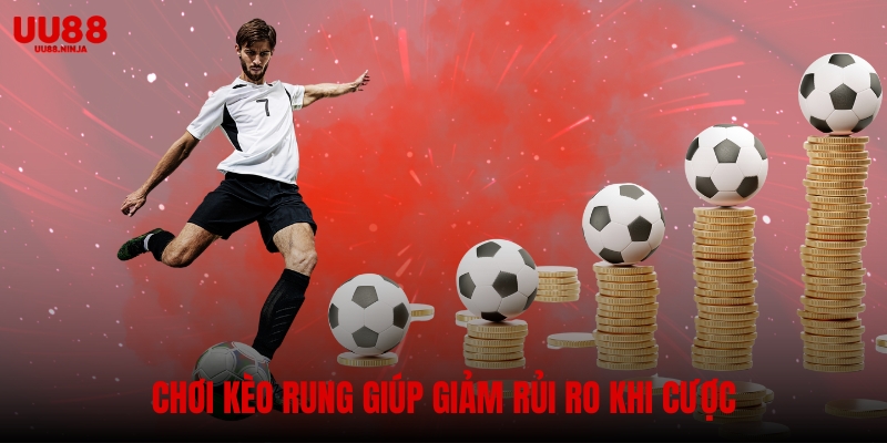 Chơi kèo rung giúp giảm rủi ro khi cược