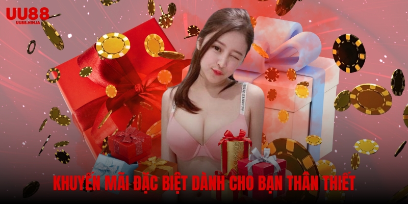Khuyến mãi đặc biệt dành cho bạn thân thiết