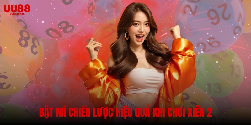 Bật mí chiến lược hiệu quả khi chơi xiên 2