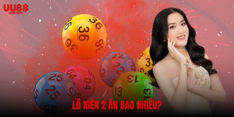 Lô xiên 2 ăn bao nhiêu? Hướng dẫn chi tiết cách tính tại UU88