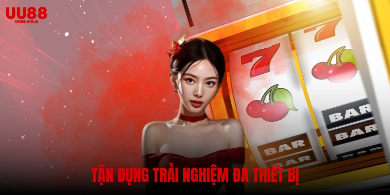 Một mẹo chơi nổ hũ hữu ích là tận dụng trải nghiệm đa thiết bị