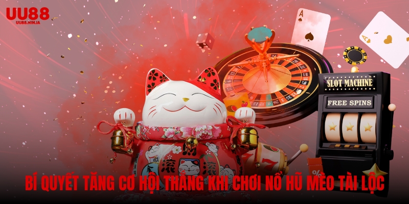 Bật mí bí quyết tăng cơ hội thắng khi chơi nổ hũ mèo tài lộc