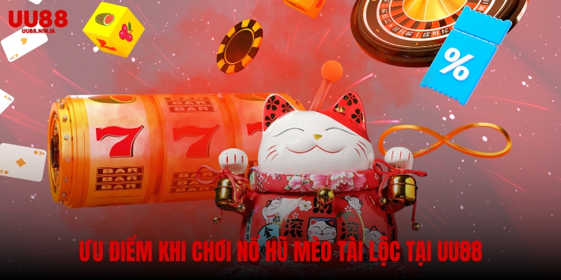 Ưu điểm khi chơi nổ hũ mèo tài lộc tại UU88
