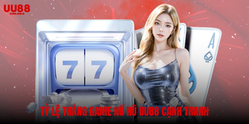 Tỷ lệ thắng game nổ hũ UU88 cạnh tranh