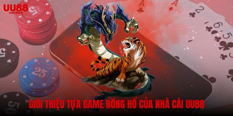 Giới thiệu tựa game rồng hổ của nhà cái UU88