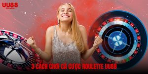 Bật mí 3 cách chơi cá cược Roulette UU88 dễ thắng