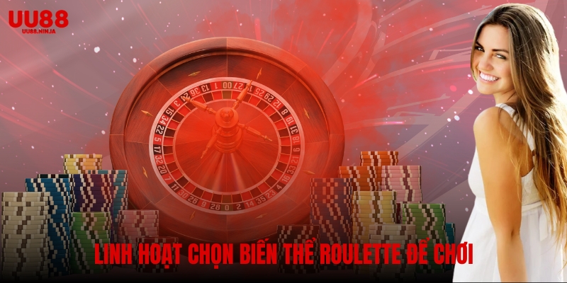 Linh hoạt chọn biến thể Roulette để chơi