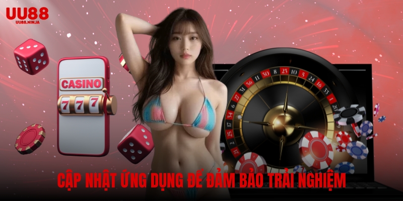 Cập nhật ứng dụng để đảm bảo trải nghiệm