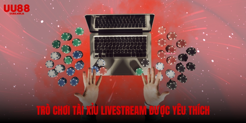 Trò chơi tài xỉu livestream được yêu thích